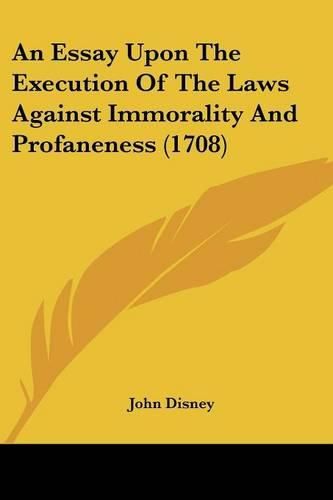 An Essay Upon the Execution of the Laws Against Immorality and Profaneness (1708)