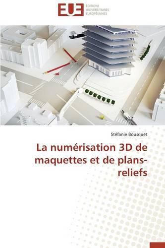 Cover image for La Num risation 3D de Maquettes Et de Plans-Reliefs