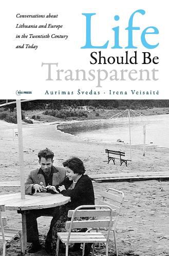 Cover image for Life Should Be Transparent: Conversations about Lithuania and Europe in the Twentieth Century and Today
