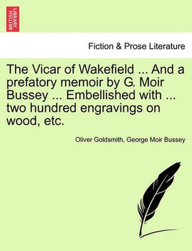 Cover image for The Vicar of Wakefield ... and a Prefatory Memoir by G. Moir Bussey ... Embellished with ... Two Hundred Engravings on Wood, Etc.