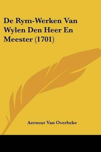 Cover image for de Rym-Werken Van Wylen Den Heer En Meester (1701)