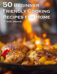 Cover image for 50 Beginner-Friendly Cooking Recipes for Home