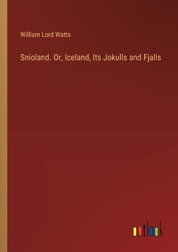 Cover image for Snioland. Or, Iceland, Its Jokulls and Fjalls