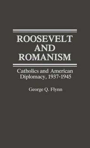 Cover image for Roosevelt and Romanism: Catholics and American Diplomacy, 1937-1945