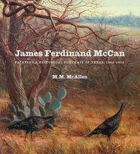 Cover image for James Ferdinand McCan: Painting a Historical Portrait of Texas, 1895-1925