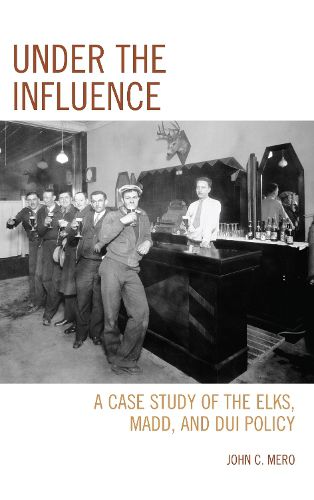 Cover image for Under the Influence: A Case Study of the Elks, MADD, and DUI Policy