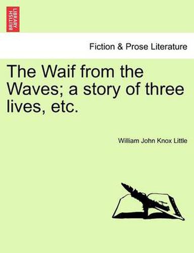 Cover image for The Waif from the Waves; A Story of Three Lives, Etc.