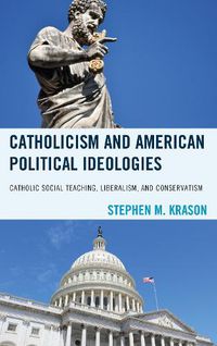 Cover image for Catholicism and American Political Ideologies: Catholic Social Teaching, Liberalism, and Conservatism