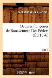 Cover image for Oeuvres Francoises de Bonaventure Des Periers. Tome 1 (Ed.1856)