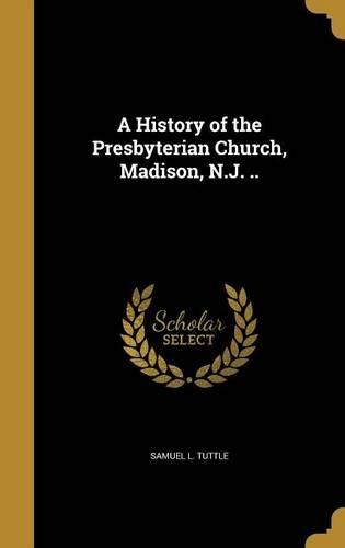 Cover image for A History of the Presbyterian Church, Madison, N.J. ..