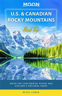 Cover image for Moon U.S. & Canadian Rocky Mountains Road Trip (First Edition): Drive the Continental Divide and Explore 9 National Parks