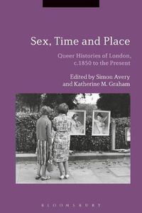 Cover image for Sex, Time and Place: Queer Histories of London, c.1850 to the Present