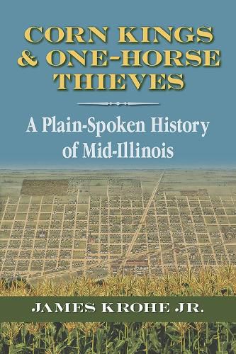 Cover image for Corn Kings and One-Horse Thieves: A Plain-Spoken History of Mid-Illinios