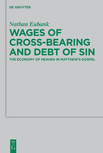 Cover image for Wages of Cross-Bearing and Debt of Sin: The Economy of Heaven in Matthew's Gospel