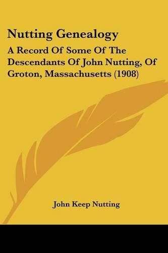 Nutting Genealogy: A Record of Some of the Descendants of John Nutting, of Groton, Massachusetts (1908)