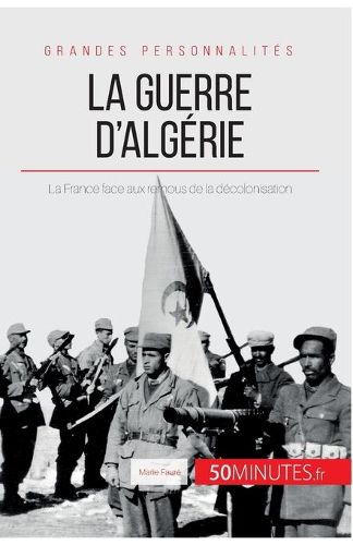 La guerre d'Algerie: La France face aux remous de la decolonisation