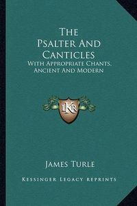 Cover image for The Psalter and Canticles: With Appropriate Chants, Ancient and Modern