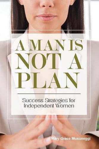 Cover image for A Man is Not a Plan: Success Strategies for Independent Women