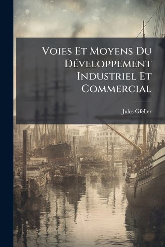 Cover image for Voies Et Moyens Du Dveloppement Industriel Et Commercial