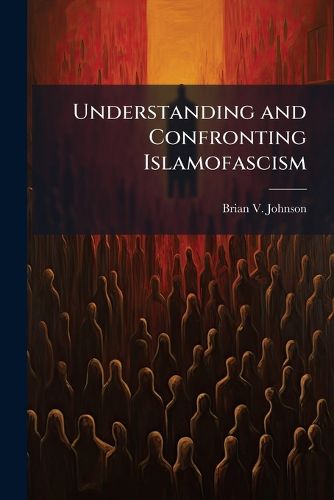 Cover image for Understanding and Confronting Islamofascism