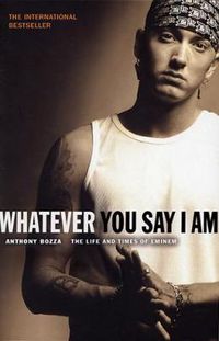 Cover image for Whatever You Say I am: The Life and Times of Eminem