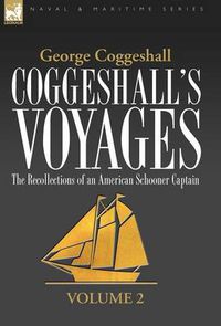 Cover image for Coggeshall's Voyages: the Recollections of an American Schooner Captain-Volume 2