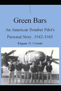 Cover image for Green Bars: An American Bomber Pilot's Personal Story, 1942-1945