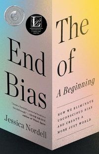 Cover image for The End of Bias: A Beginning: How We Eliminate Unconscious Bias and Create a More Just World