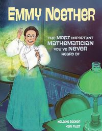 Cover image for Emmy Noether: The Most Important Mathematician You've Never Heard Of
