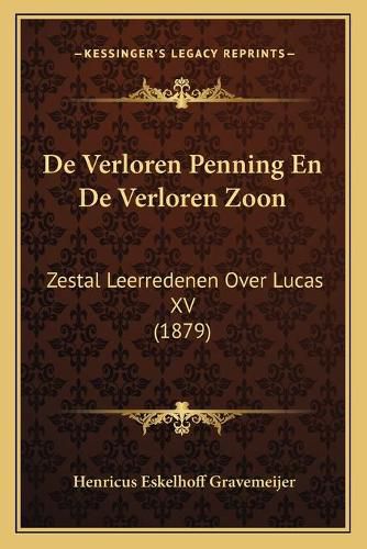 Cover image for de Verloren Penning En de Verloren Zoon: Zestal Leerredenen Over Lucas XV (1879)