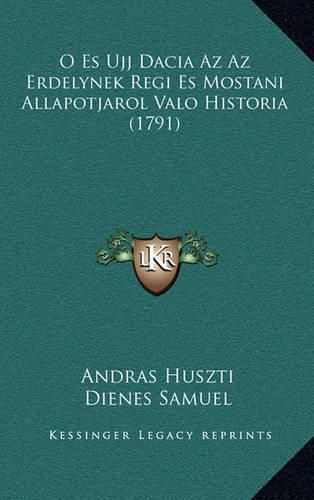 Cover image for O Es Ujj Dacia AZ AZ Erdelynek Regi Es Mostani Allapotjarol Valo Historia (1791)