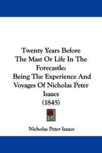 Cover image for Twenty Years Before the Mast or Life in the Forecastle: Being the Experience and Voyages of Nicholas Peter Isaacs (1845)