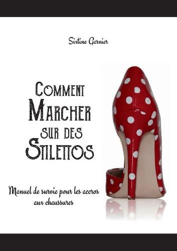 Cover image for Comment marcher sur des stilettos: Manuel de survie pour les accros aux chaussures