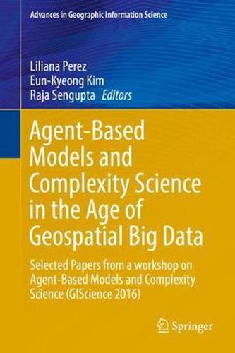 Cover image for Agent-Based Models and Complexity Science in the Age of Geospatial Big Data: Selected Papers from a workshop on Agent-Based Models and Complexity Science (GIScience 2016)