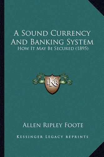 A Sound Currency and Banking System: How It May Be Secured (1895)