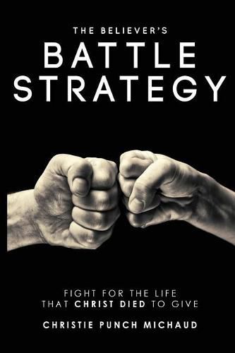 Cover image for The Believer's Battle Strategy: Fight for the Life That Christ Died to Give