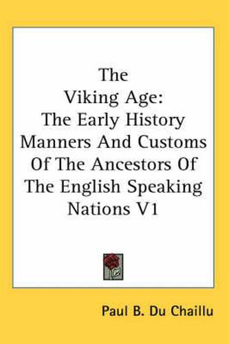 Cover image for The Viking Age: The Early History Manners And Customs Of The Ancestors Of The English Speaking Nations V1