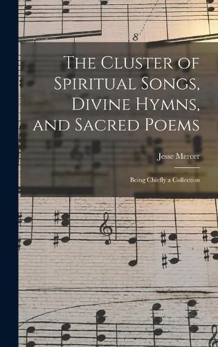 Cover image for The Cluster of Spiritual Songs, Divine Hymns, and Sacred Poems: Being Chiefly a Collection