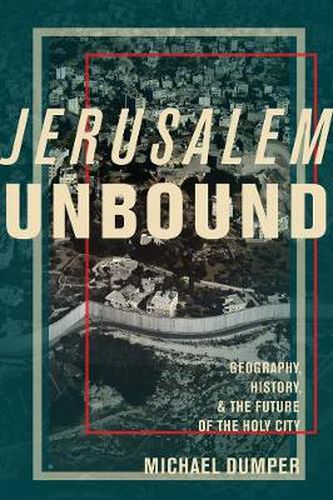 Cover image for Jerusalem Unbound: Geography, History, and the Future of the Holy City