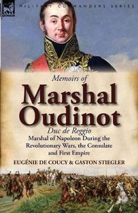 Cover image for Memoirs of Marshal Oudinot, Duc de Reggio, Marshal of Napoleon During the Revolutionary Wars, the Consulate and First Empire