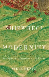 Cover image for Shipwreck Modernity: Ecologies of Globalization, 1550-1719