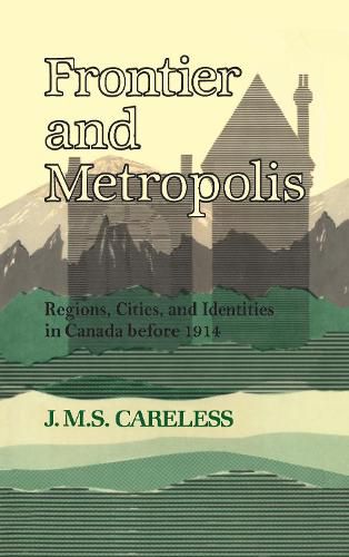 Cover image for Frontier and Metropolis: Regions, Cities and Identities in Canada Before 1914