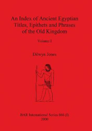 Cover image for An Index of Ancient Egyptian Titles, Epithets and Phrases of the Old Kingdom Volume I