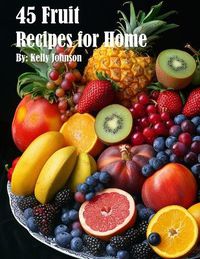 Cover image for 45 Fruit Recipes for Home