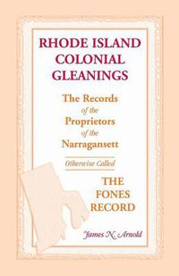 Cover image for Rhode Island Colonial Gleanings: The Records of the Proprietors of the Narragansett, Otherwise Called the Fones Record. Rhode Island Colonial Gleaning