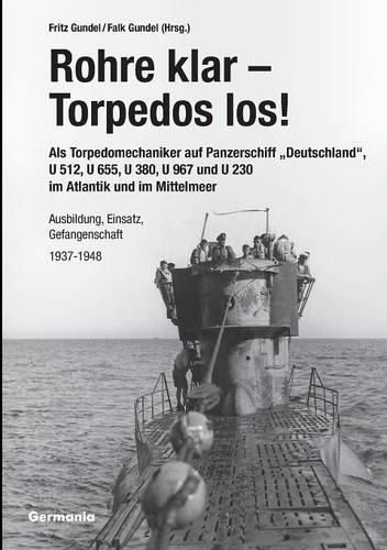 Cover image for Rohre klar, Torpedos los! - Als Torpedomechaniker auf Panzerschiff  Deutschland, U 512, U 655, U 380, U 967 und U 230 im Atlantik und im Mittelmeer