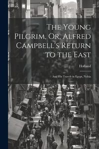 Cover image for The Young Pilgrim, Or, Alfred Campbell's Return to the East