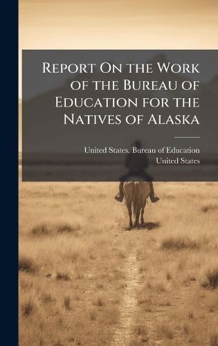 Cover image for Report On the Work of the Bureau of Education for the Natives of Alaska