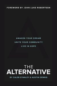 Cover image for The Alternative: Awaken Your Dream, Unite Your Community, and Live in Hope