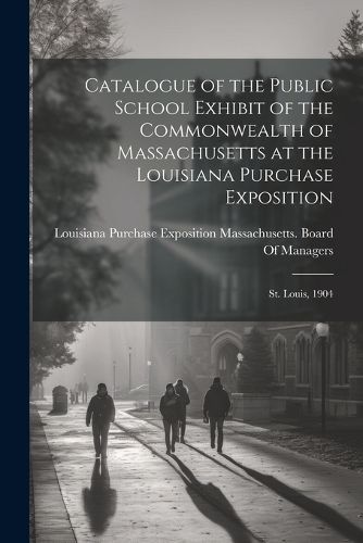 Cover image for Catalogue of the Public School Exhibit of the Commonwealth of Massachusetts at the Louisiana Purchase Exposition